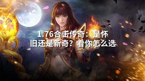 1.76合击传奇：是怀旧还是新奇？看你怎么选