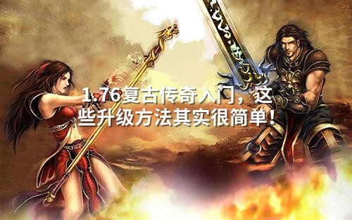 1.76复古传奇入门，这些升级方法其实很简单！