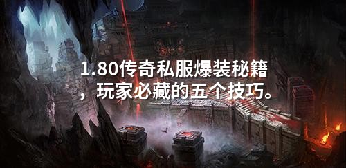 1.80传奇私服爆装秘籍，玩家必藏的五个技巧。