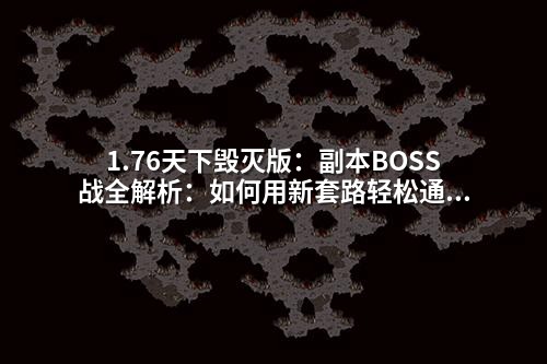 1.76天下毁灭版:副本BOSS战全解析:如何用新套路轻松通关