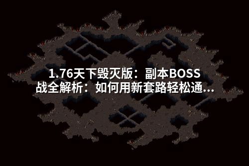 1.76天下毁灭版:副本BOSS战全解析:如何用新套路轻松通关
