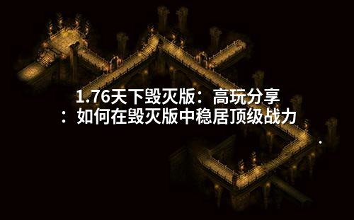 1.76天下毁灭版：高玩分享：如何在毁灭版中稳居顶级战力