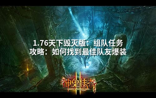 1.76天下毁灭版：组队任务攻略：如何找到最佳队友爆装