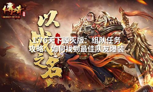 1.76天下毁灭版:组队任务攻略:如何找到蕞佳队友爆装