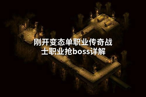刚开变态单职业传奇战士职业抢boss详解