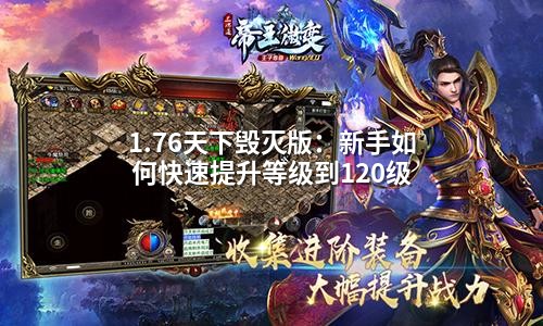 1.76天下毁灭版:新手如何快速提升等级到120级